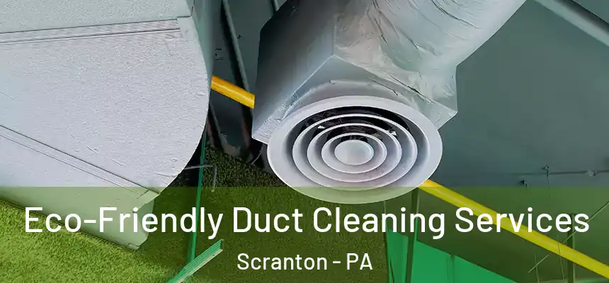  Eco-Friendly Duct Cleaning Services Scranton - PA