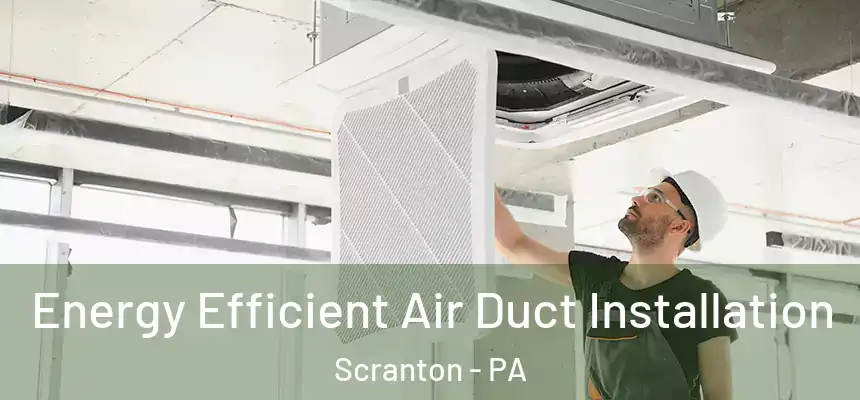  Energy Efficient Air Duct Installation Scranton - PA