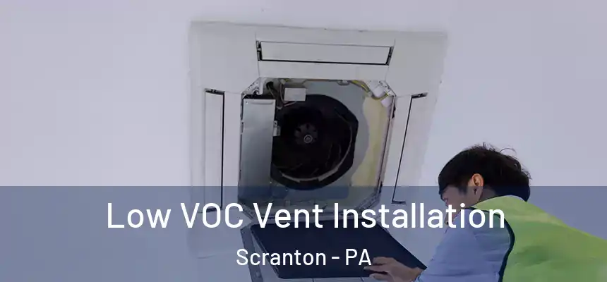 Low VOC Vent Installation Scranton - PA