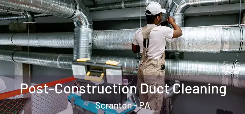  Post-Construction Duct Cleaning Scranton - PA