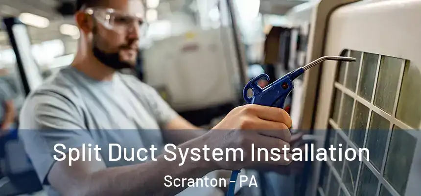  Split Duct System Installation Scranton - PA