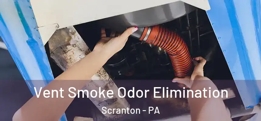 Vent Smoke Odor Elimination Scranton - PA